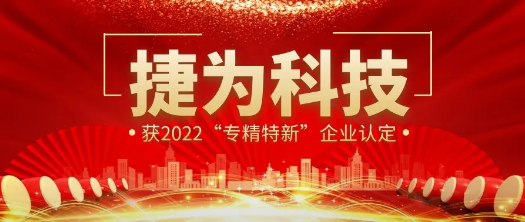 官方认定！深圳市捷为科技有限公司被认定为“专精特新”企业