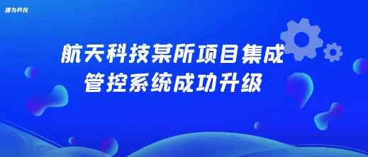 航天科技某所项目集成管控平台系统成功升级